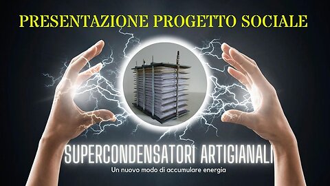 Presentazione Ufficiale del Progetto Sociale "SUPERCONDENSATORI ARTIGIANALI - Un nuovo modo di accumulare energia" 20.10.23