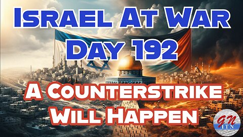 GNITN Special Edition Israel At War Day 192: A Counterstrike Will Happen