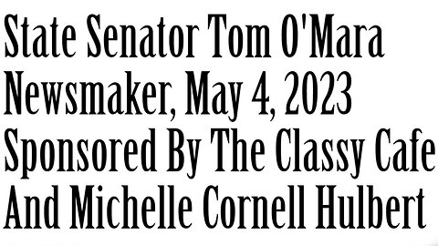 Newsmaker, May 4, 2023, State Senator Tom O'Mara