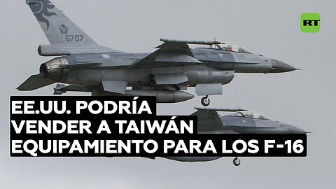 EE.UU. aprueba la posible venta a Taiwán de equipamiento para los F-16