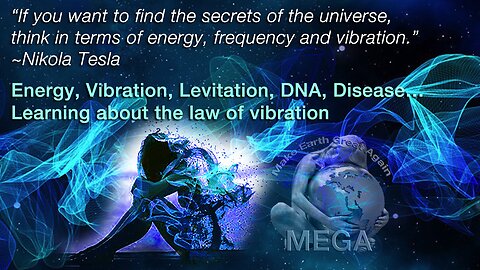 “If you want to find the secrets of the universe, think in terms of energy, frequency and vibration.” ~Nikola Tesla — Energy, Vibration, Levitation, DNA, Disease… Learning about the law of vibration