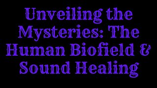 Unveiling the Mysteries: Human Biofield & Sound Healing