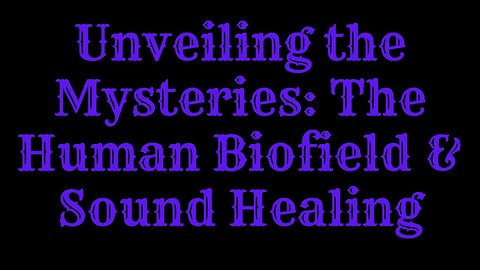 Unveiling the Mysteries: Human Biofield & Sound Healing