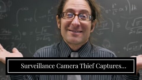 Surveillance Camera Thief Captures Complete Record Of His Crime