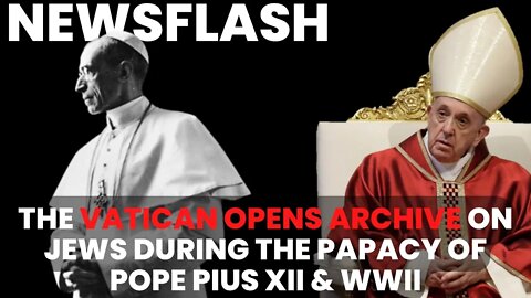 NEWSFLASH: Vatican Opens Secret Archive on Pope Pius XII and The Jews...