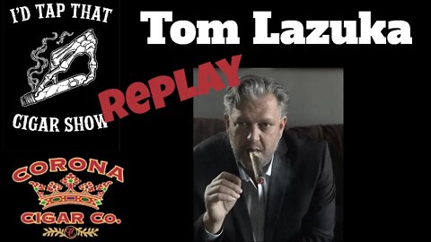 Tom Lazuka, I'd Tap That Cigar REPLAY Show |Cigar prop 2021
