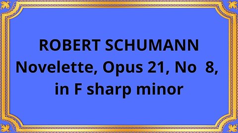 ROBERT SCHUMANN Novelette, Opus 21, No 8, in F sharp minor
