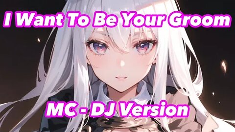 Nightcore - I Want To Be Your Groom (MC DJ Version) (Lyrics)