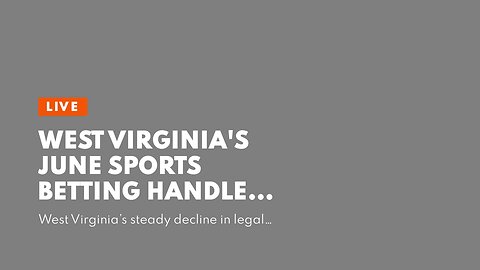 West Virginia's June Sports Betting Handle Falls 15.7% Year-Over-Year