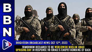 BBN, Oct 12, 2023 - TOMORROW declared to be worldwide Muslim JIHAD UPRISING day...