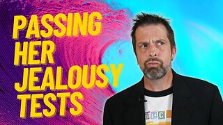 Passing Her Jealousy Tests