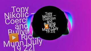 Tony Nikolic — Coercion and Bullying ▶️ Rick Munn [July 19 22]