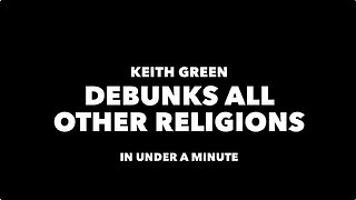 KEITH GREEN DEBUNKS ALL OTHER RELIGIONS IN UNDER A MINUTE