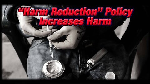 “Harm Reduction” Policy Increases Harm