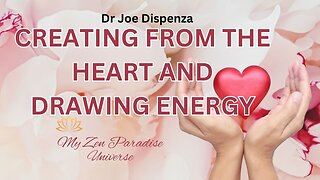 CREATING FROM THE HEART AND DRAWING ENERGY: Dr Joe Dispenza
