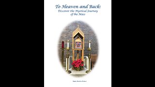 To Heaven and Back: Discover the Mystical Journey of the Mass