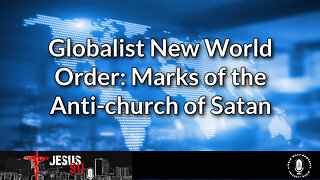 07 Mar 23, Jesus 911: Globalist New World Order: Marks of the Anti-church of Satan