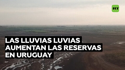 Las lluvias aumentan las reservas en Uruguay