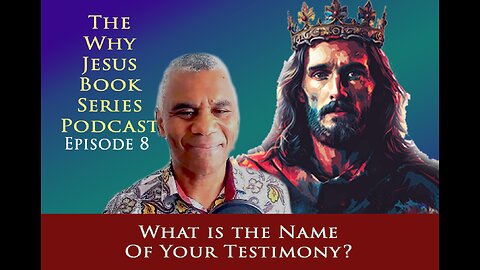 Episode 8 - What is the name of your testimony