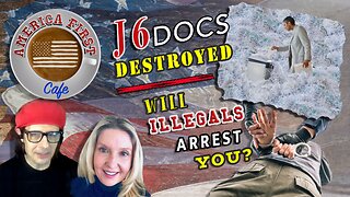 Episode 13: J6 Docs Destroyed - Will Illegals Arrest You?