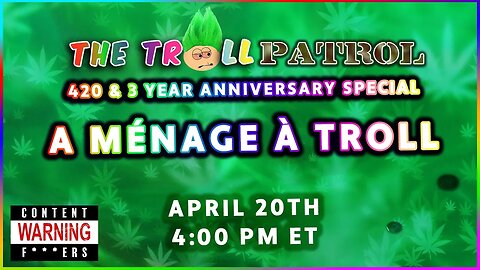 A Ménage à Troll - The Troll Patrol LIVE 420 & 3 Year Anniversary Special REUPLOAD