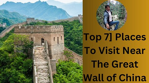 Top 7] Places To Visit Near The Great Wall of China