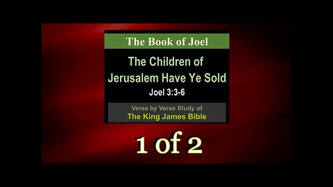 021 The Children of Jerusalem Have Ye Sold (Joel 3:3-6) 1 of 2