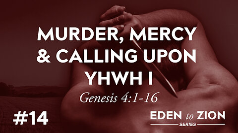 # 14 Murder, Mercy & Calling Upon YHWH I (Genesis 4:1-16) - Eden to Zion Series