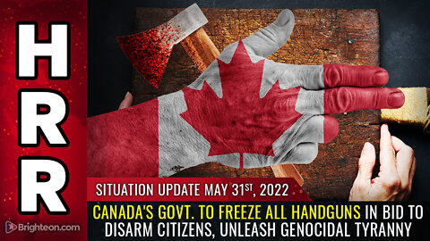 Situation Update, 5/31/22 - Canada's govt. to FREEZE all handguns...