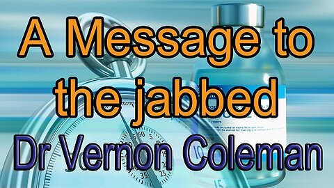 A Message To The Jabbed by Dr. Vernon Coleman