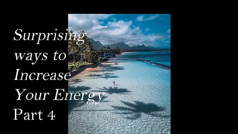 Surprising Ways to Increase Your Energy - Part 3