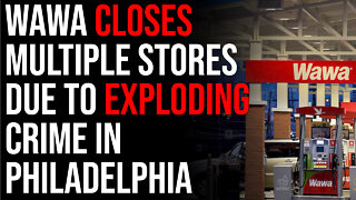 Wawa Closes Multiple Stores Due To Exploding Crime In Philadelphia