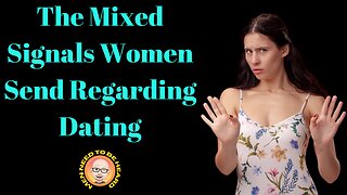 The Mixed Signals Women Send Regarding Dating