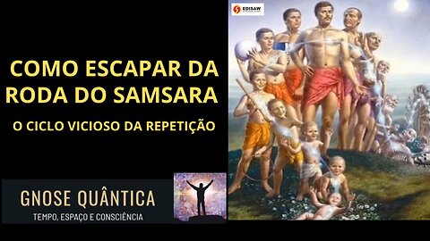 COMO ESCAPAR DA RODA DO SAMSARA RETORNO E REENCARNAÇÃO - O CICLO VICIOSO