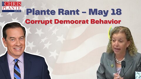 Corrupt Democrat Behavior | The Chris Plante Show | May 18, 2023