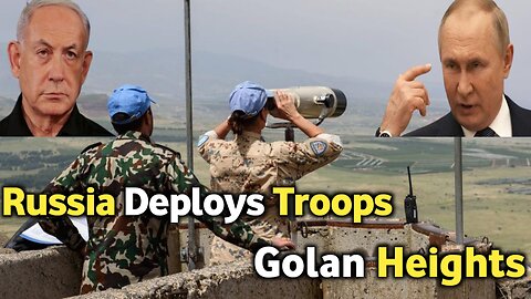 Russia Deploys Troops Along Syria Border; UN Urges Israeli Withdrawal from Golan Heights