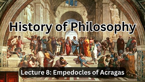 Lecture 8 (History of Philosophy) Empedocles: Master of the 4 Elements