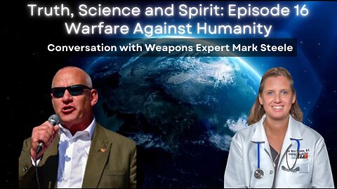 Truth, Science & Spirit Ep 16 – Warfare Against Humanity: Conversation w/ Weapons Expert Mark Steele