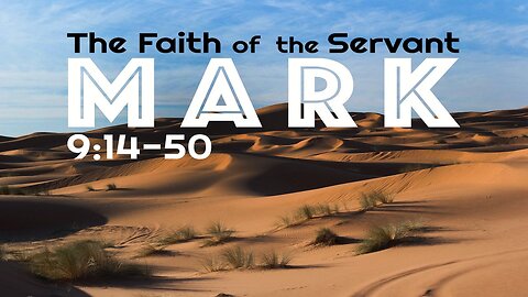 Mark 9:14-50 “The Faith of the Servant”