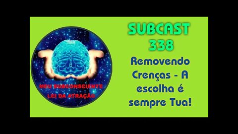 SUBCAST 338 - Removendo Crenças - A Escolha é sempre Tua!