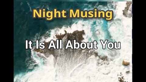 Night Musings # 715 - It Actually Is All About You (YOUniverse). Expanding Into You.