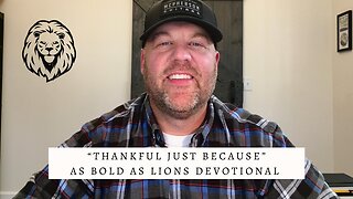 Thankful Just Because | AS BOLD AS LIONS DEVOTIONAL | November 21, 2022