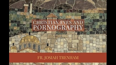 Christian Eyes and Pornography, Fr Josiah Trenham