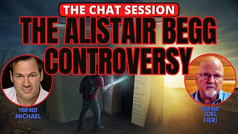 THE ALISTAIR BEGG CONTROVERSY | THE CHAT SESSION