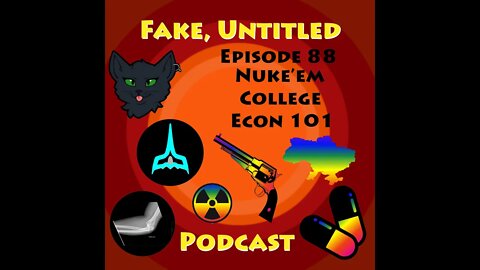 Fake, Untitled Podcast: Episode 88 - Nuke'Em College Econ 101