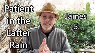 Patient in the Latter Rain: James 5
