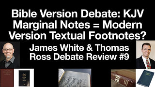 1611 KJV Marginal Notes = Modern Version Textual Footnotes? James White Thomas Ross Debate Review #9