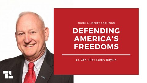 Lt. Gen. (Ret.) Jerry Boykin: Defending America’s Freedoms