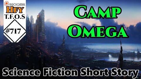 r/HFY TFOS# 717 - Camp Omega by ForUseAtWorkx (Sci-fi Short Story Of Humans | Humanity)