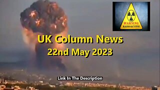 UK Column News - 22nd May 2023